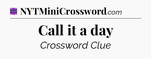 Call it a day - Thomas Joseph Crossword