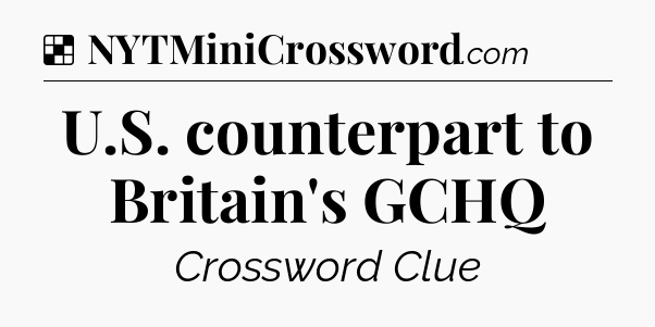 Solution: U.S. counterpart to Britain's GCHQ - NYT Crossword