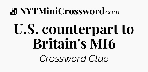Solution: U.S. counterpart to Britain's MI6 - NYT Crossword