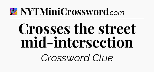 Crosses the street mid-intersection Crossword Clue