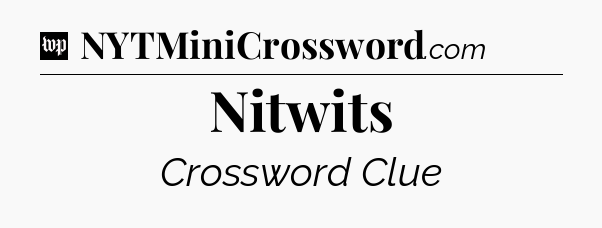 Nitwits Crossword Clue