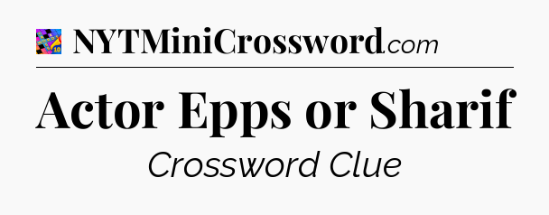 Actor Epps or Sharif Crossword Clue