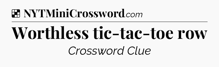 Solution: Worthless tic-tac-toe row - NYT Crossword