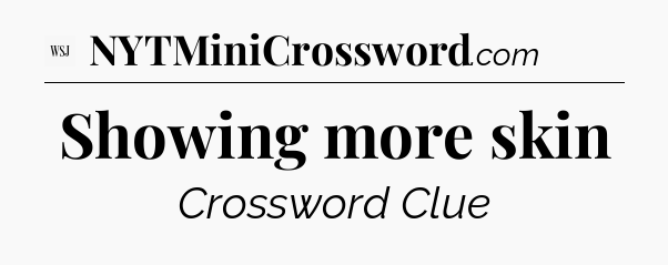 Showing more skin - WSJ Crossword