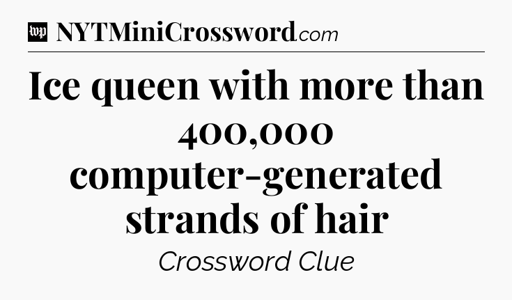 Ice queen with more than 400,000 computer-generated strands of hair Crossword Clue