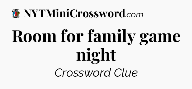 Room for family game night Crossword Clue