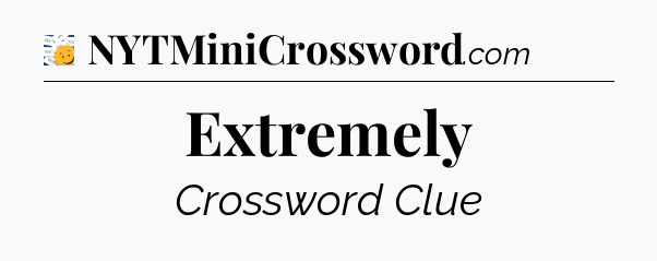 Extremely - 7 Little Words