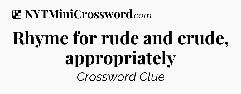 Solution: Rhyme for rude and crude, appropriately - NYT Crossword