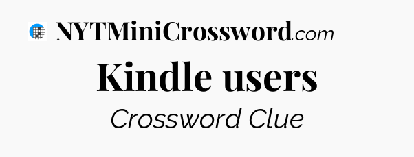 Kindle users Crossword Clue