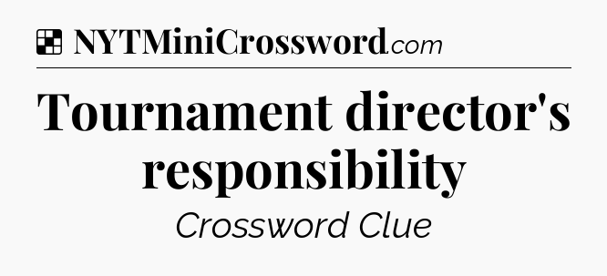 Solution: Tournament director's responsibility - NYT Crossword