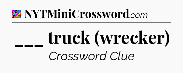 ___ truck (wrecker) Crossword Clue