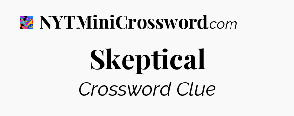 Skeptical Crossword Clue