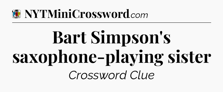 Bart Simpson's saxophone-playing sister Crossword Clue