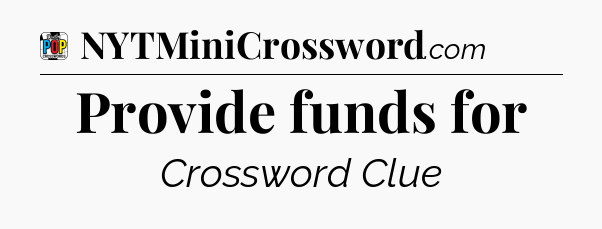 Provide funds for Crossword Clue