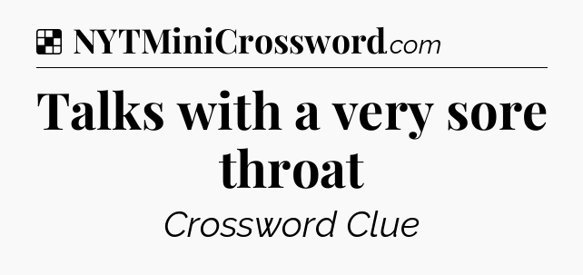 Solution: Talks with a very sore throat - NYT Crossword