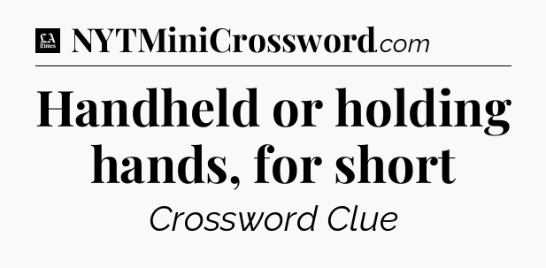 Handheld or holding hands, for short - LA Times Crossword
