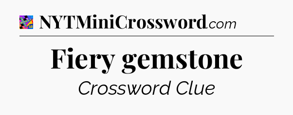 Fiery gemstone Crossword Clue