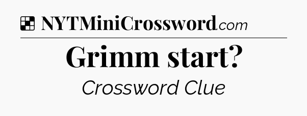 Solution: Grimm start - NYT Crossword