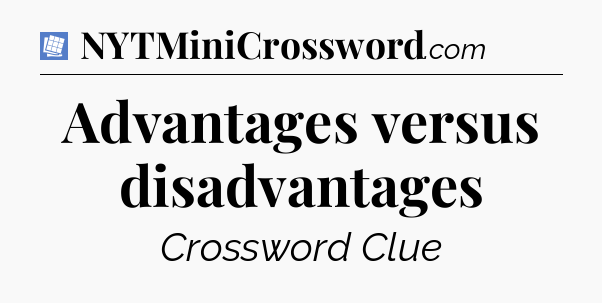 Advantages versus disadvantages Puzzle Page Crossword Clue
