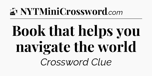 Book that helps you navigate the world - Daily Themed Classic Crossword