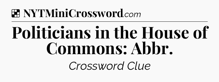 Solution: Politicians in the House of Commons: Abbr - NYT Crossword