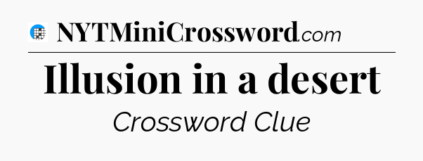 Illusion in a desert Crossword Clue