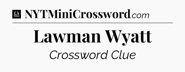 Lawman Wyatt - LA Times Crossword