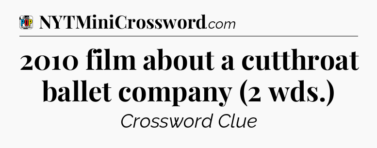 2010 film about a cutthroat ballet company (2 wds.) Crossword Clue