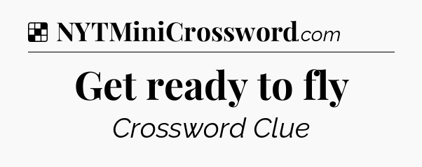 Solution: Get ready to fly - NYT Crossword