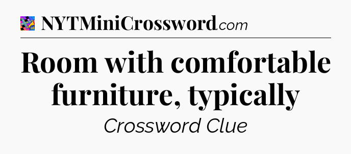 Room with comfortable furniture, typically Crossword Clue