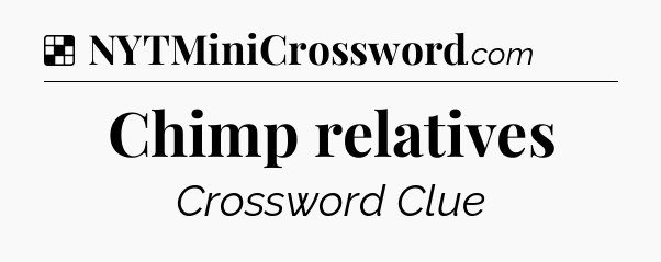 Solution: Chimp relatives - NYT Crossword