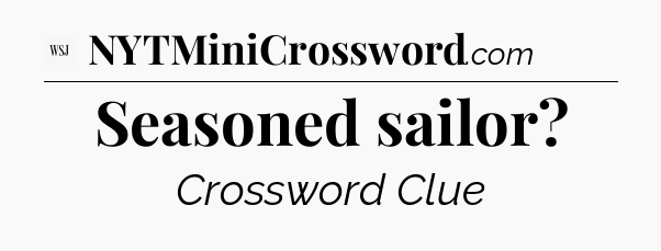 Seasoned sailor - WSJ Crossword