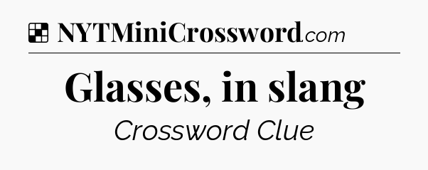 Solution: Glasses, in slang - NYT Crossword