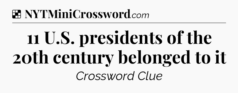 Solution: 11 U.S. presidents of the 20th century belonged to it - NYT Crossword