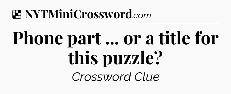 Solution: Phone part ... or a title for this puzzle - NYT Crossword
