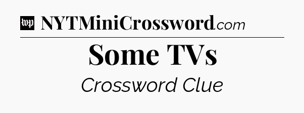 Some TVs Crossword Clue