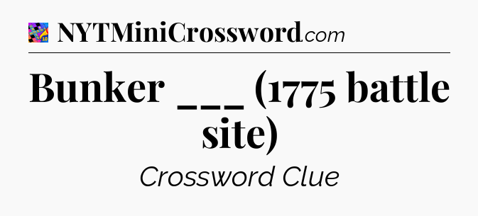 Bunker ___ (1775 battle site) Crossword Clue