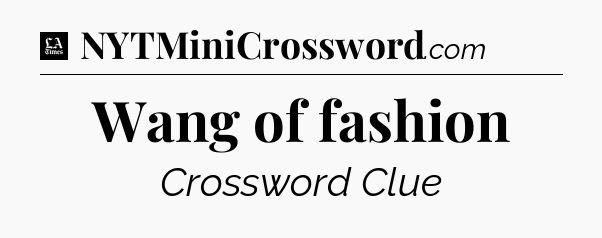 Wang of fashion - LA Times Crossword