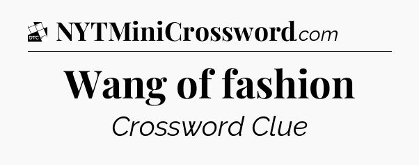 Wang of fashion - Daily Themed Classic Crossword
