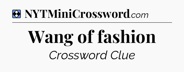 Solution: Wang of fashion - NYT Mini Crossword