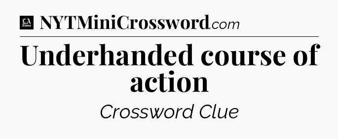 Underhanded course of action - LA Times Crossword