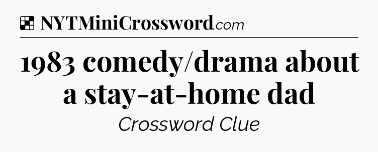 Solution: 1983 comedy/drama about a stay-at-home dad - NYT Crossword