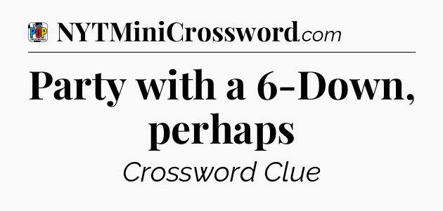 Party with a 6-Down, perhaps Crossword Clue