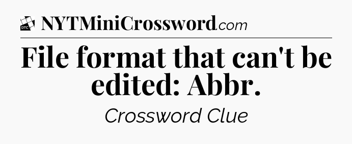 File format that can't be edited: Abbr - Daily Themed Classic Crossword