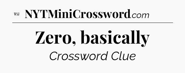 Zero, basically - WSJ Crossword