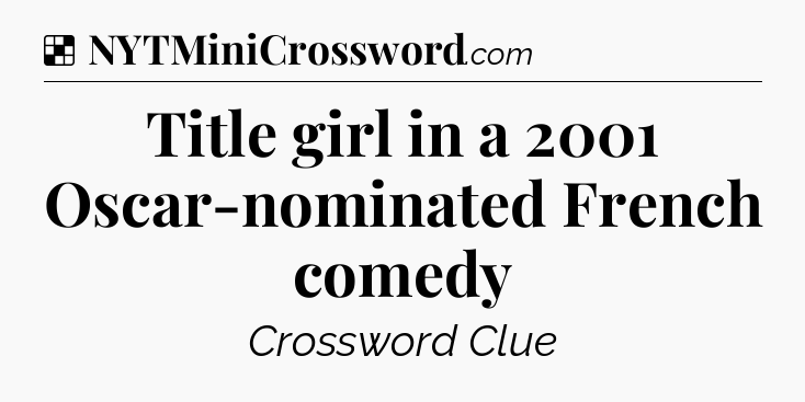 Solution: Title girl in a 2001 Oscar-nominated French comedy - NYT Crossword