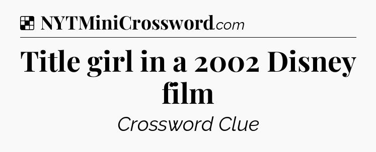Solution: Title girl in a 2002 Disney film - NYT Crossword