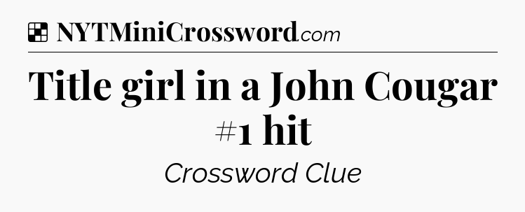 Solution: Title girl in a John Cougar #1 hit - NYT Crossword