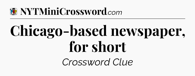 Chicago-based newspaper, for short Crossword Clue