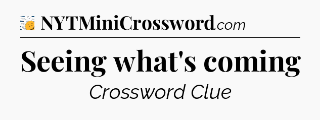 Seeing what's coming - 7 Little Words